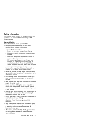 Page 19Safety Information
The following section contains the safety information that
you need to be familiar with before servicing an IBM
mobile computer.
General SafetyFollow these rules to ensure general safety:
vObserve good housekeeping in the area of the
machines during and after maintenance.
vWhen lifting any heavy object:
1. Ensure you can stand safety without slipping.
2. Distribute the weight of the object equally between
your feet.
3. Use a slow lifting force. Never move suddenly or
twist when you...