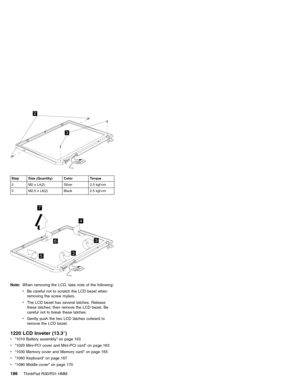 Page 1922
3
Step Size (Quantity) Color Torque
2 M2 x L4(2) Silver 2.5 kgf-cm
3 M2.5 x L6(2) Black 2.5 kgf-cm
3
4
5
6
7
3
Note:When removing the LCD, take note of the following:
vBe careful not to scratch the LCD bezel when
removing the screw mylars.
vThe LCD bezel has several latches. Release
these latches; then remove the LCD bezel. Be
careful not to break these latches.
vGently push the two LCD latches outward to
remove the LCD bezel.
1220 LCD Inveter (13.3″)
v“1010 Battery assembly”on page 163
v“1020 Mini-PCI...