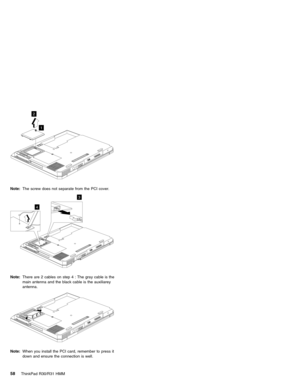 Page 641
2
Note:The screw does not separate from the PCI cover.
3
4
Note:There are 2 cables on step 4 : The gray cable is the
main antenna and the black cable is the auxiliarey
antenna.
Note:When you install the PCI card, remember to press it
down and ensure the connection is well.
58ThinkPad R30/R31 HMM 