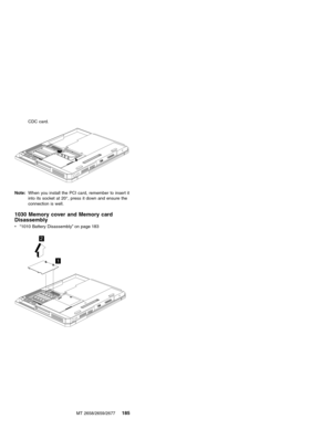 Page 191CDC card.
Note:When you install the PCI card, remember to insert it
into its socket at 20°, press it down and ensure the
connection is well.
1030 Memory cover and Memory card
Disassembly
v“1010 Battery Disassembly”on page 183
1
2
MT 2658/2659/2677185 