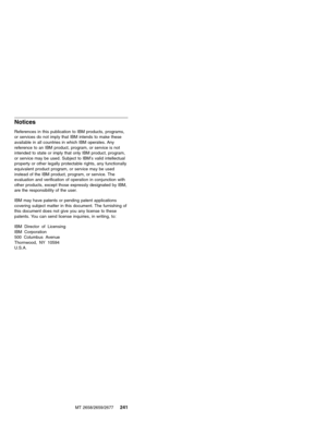 Page 247Notices
References in this publication to IBM products, programs,
or services do not imply that IBM intends to make these
available in all countries in which IBM operates. Any
reference to an IBM product, program, or service is not
intended to state or imply that only IBM product, program,
or service may be used. Subject to IBM’s valid intellectual
property or other legally protectable rights, any functionally
equivalent product program, or service may be used
instead of the IBM product, program, or...