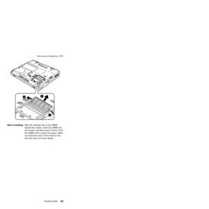 Page 733
3
4
When installing:With the notched end of the DIMM
toward the socket, insert the DIMM into
the socket, and then press it firmly. Pivot
the DIMM until it snaps into place. Make
sure that the card is firmly fixed in the
slot and does not move easily.
Removing and replacing a FRU
ThinkPad R4069 