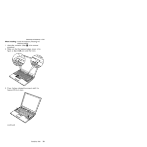 Page 79When installing:Install the keyboard, following the
directions below.
1. Attach the connector. (Step«6¬in the removal
procedure.)
2. Make sure that the keyboard edges, shown in the
figure as(A)and(B), are under the frame.
(A)
(B)
3. Press the keys indicated by arrows to latch the
keyboard firmly in place.
(continued)
Removing and replacing a FRU
ThinkPad R4075 