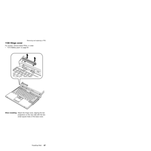 Page 911100 Hinge cover
For access, remove these FRUs, in order:
vª1010 Battery packº on page 64
When installing:Attach the hinge cover, aligning the two
projections on the rear side with the two
small square holes of the base cover.
Removing and replacing a FRU
ThinkPad R4087 