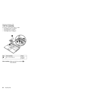 Page 981120 Fan assembly
For access, remove these FRUs, in order:
vª1010 Battery packº on page 64
vª1060 Keyboardº on page 73
vª1100 Hinge coverº on page 87
45
3
2
1
Step Screw (quantity) Torque
«1¬M2 ý 13 mm, Silver (4) 0.294 Nm
(3 kgfcm)
When installing:Make sure that the connector«2¬is
firmly attached.
Removing and replacing a FRU
94ThinkPad R40 