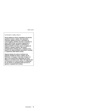 Page 11(continuation of safety notice 2)
Alcune batterie di riserva contengono una piccola
quantitàdi nichel e cadmio. Non smontarle,
ricaricarle, gettarle nel fuoco o nell’acqua né
cortocircuitarle. Smaltirle secondo la normativa in
vigore (DPR 915/82, successive disposizioni e
disposizioni locali). Quando si sostituisce la
batteria dell’RTC (real time clock) o la batteria di
supporto, utilizzare soltanto i tipi inseriti
nell’appropriato Catalogo parti. L’impiego di una
batteria non adatta potrebbe determinare...