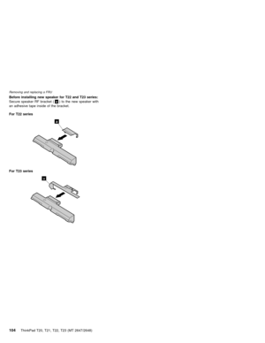 Page 110Before installing new speaker for T22 and T23 series:
Secure speaker RF bracket (a) to the new speaker with
an adhesive tape inside of the bracket.
For T22 series
a
For T23 series
a
Removing and replacing a FRU
104ThinkPad T20, T21, T22, T23 (MT 2647/2648) 