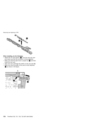 Page 1384
a
When installing, do the following:
vAttach the I/O card spacer (a) onto the new sub card
and make sure that the connector is firmly attached.
vMake sure that the eject lever is poped outband then
install the sub card.
vTake care not to damage the switch on the sub card (A).
vMake sure that the guide of the card is firmly attached
cas shown in the figure.
A
bc
Removing and replacing a FRU
132ThinkPad T20, T21, T22, T23 (MT 2647/2648) 