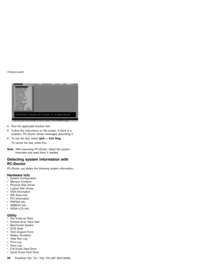 Page 40Diagnostics
Quit Interactive TestsHardware Info
UtilityF1=Help
Run Quick TestRun Normal Test
SystemboardCPU/Coprocessor
Video Adapter
Serial Ports
Diskette DrivesFixed DisksParallel Ports
Other Devices
Use the cursor keys and ESC to move in menus. Press ENTER to select.PC-DOCTOR 2.0 Copyright 2001 PC-Doctor, Inc. All Rights Reserved. ZIP Drive
LS-120/240 Drive
Communication
Wireless LAN
Memory Test - Full
Memory Test - Quick
4. Run the applicable function test.
5. Follow the instructions on the screen....