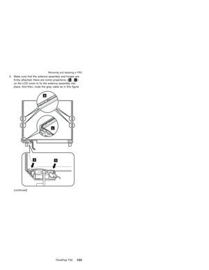 Page 1273. Make sure that the antenna assembly and hinges are
firmly attached; there are some projections (b,c)
on the LCD cover to fix the antenna assembly into
place. And then, route the gray cable as in this figure.
b
c
33
(continued)
Removing and replacing a FRU
ThinkPad T30123 