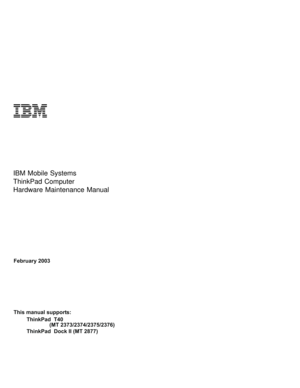 Page 1IBM Mobile Systems
ThinkPad Computer
Hardware Maintenance Manual
February 2003
This manual supports:
ThinkPad T40
ThinkPad Dock II (MT 2877)(MT 2373/2374/ / )
2375 2376
           