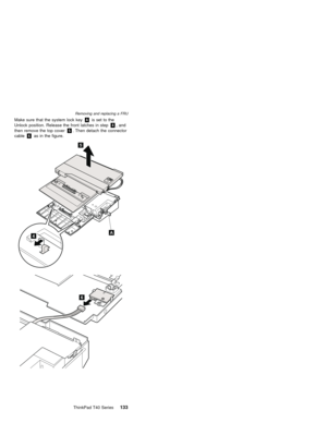 Page 137Make sure that the system lock keyAis set to the
Unlock position. Release the front latches in step4, and
then remove the top cover5. Then detach the connector
cable6as in the figure.
4
5
A
6
Removing and replacing a FRU
ThinkPad T40 Series133 