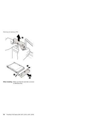 Page 742
3
3
4
When installing:Make sure that the hard-disk connector
is attached firmly.
Removing and replacing a FRU
70ThinkPad T40 Series (MT 2373, 2374, 2375, 2376) 