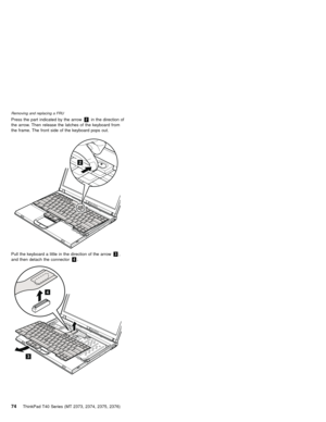 Page 78Press the part indicated by the arrow2in the direction of
the arrow. Then release the latches of the keyboard from
the frame. The front side of the keyboard pops out.
2
Pull the keyboard a little in the direction of the arrow3,
and then detach the connector4.
3
4
Removing and replacing a FRU
74ThinkPad T40 Series (MT 2373, 2374, 2375, 2376) 