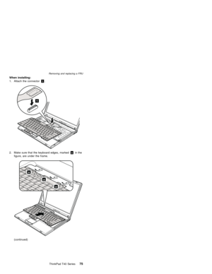 Page 79When installing:
1. Attach the connector1.
1
2. Make sure that the keyboard edges, markedain the
figure, are under the frame.
a
a
a
(continued)
Removing and replacing a FRU
ThinkPad T40 Series75 