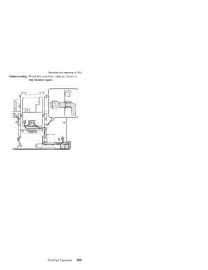 Page 109Cable routing:Route the connector cable as shown in
the following figure.
Removing and replacing a FRU
ThinkPad TransNote105 