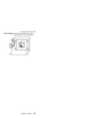 Page 111When installing:Remove the protective sheet from the
thermal rubber on the fan assembly.
Removing and replacing a FRU
ThinkPad TransNote107 