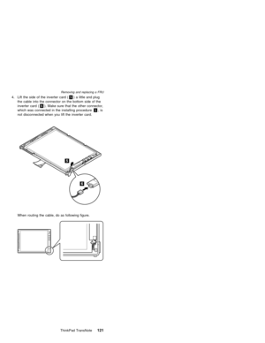 Page 1254. Lift the side of the inverter card (5) a little and plug
the cable into the connector on the bottom side of the
inverter card (6). Make sure that the other connector,
which was connected in the installing procedure1,is
not disconnected when you lift the inverter card.
When routing the cable, do as following figure.
Removing and replacing a FRU
ThinkPad TransNote121 