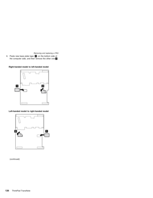 Page 1306. Paste new base plate tape1on the bottom side of
the computer side, and then remove the other one2.
Right-handed model to left-handed model
Left-handed model to right-handed model
(continued)
Removing and replacing a FRU
126ThinkPad TransNote 