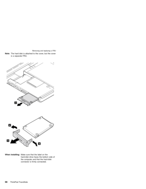 Page 72Note:The hard disk is attached to the cover, but the cover
is a separate FRU.
When installing:Make sure that the label on the
hard-disk drive faces the bottom side of
the computer and that the hard-disk
connector is firmly connected.
Removing and replacing a FRU
68ThinkPad TransNote 