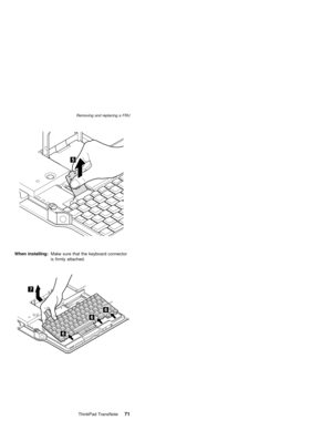 Page 75When installing:Make sure that the keyboard connector
is firmly attached.
Removing and replacing a FRU
ThinkPad TransNote71 