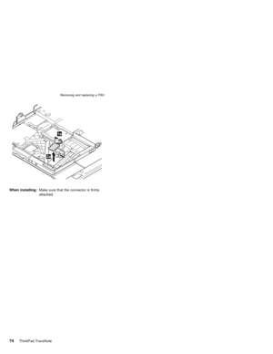 Page 78When installing:Make sure that the connector is firmly
attached.
Removing and replacing a FRU
74ThinkPad TransNote 
