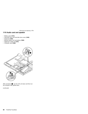 Page 901110 Audio card and speaker
After procedure2, lay the LCD unit down and then turn
the computer side upside down.
(continued) vBattery pack(1010)
vHard-disk drive and hard-disk drive cover(1040)
vKeyboard(1050)
vBackup battery and sub-battery(1060)
vDigital-pen holder kit(1070)
vComputer side(1080)
Removing and replacing a FRU
86ThinkPad TransNote 