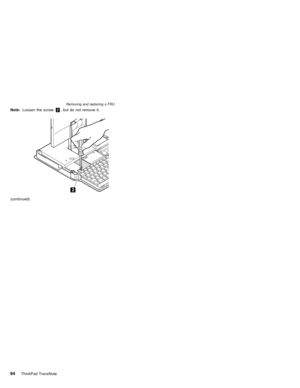 Page 98Note:Loosen the screw2, but do not remove it.
(continued)
Removing and replacing a FRU
94ThinkPad TransNote 