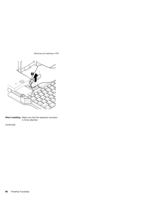 Page 100When installing:Make sure that the keyboard connector
is firmly attached.
(continued)
Removing and replacing a FRU
96ThinkPad TransNote 