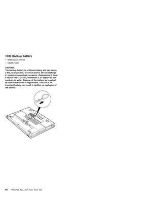 Page 641030 Backup battery
vBattery pack (1010)
vDIMM (1020)
CAUTION:
The backup battery is a lithium battery and can cause
a fire, an explosion, or severe burns. Do not recharge
it, remove its polarized connector, disassemble it, heat
it above 100°C (212°F), incinerate it, or expose its cell
contents to water. Dispose of the battery as required
by local ordinances or regulations. The use of an
incorrect battery can result in ignition or explosion of
the battery.
60ThinkPad X20, X21, X22, X23, X24 