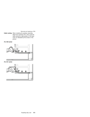 Page 115Cable routing:When installing the speaker assembly,
attach the connector first. Then route the
cable along the cable guides of the base
cover as indicated by the arrows in this
picture.
For X30 series
For X31 series
Removing and replacing a FRU
ThinkPad X30, X31111 