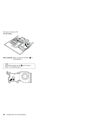 Page 94For X31 series
2
3
When installing:Make sure that the connector3is
firmly attached.
NoteApply thermal grease on thea-part of the fan,
shown in the following figure.
a
Removing and replacing a FRU
90ThinkPad X30, X31 (MT 2672/2673) 