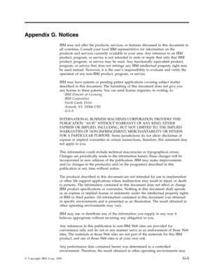 Page 87Appendix
 
G.
 
Notices
 
IBM
 
may
 
not
 
offer
 
the
 
products,
 
services,
 
or
 
features
 
discussed
 
in
 
this
 
document
 
in
 
all
 
countries.
 
Consult
 
your
 
local
 
IBM
 
representative
 
for
 
information
 
on
 
the
 
products
 
and
 
services
 
currently
 
available
 
in
 
your
 
area.
 
Any
 
reference
 
to
 
an
 
IBM
 
product,
 
program,
 
or
 
service
 
is
 
not
 
intended
 
to
 
state
 
or
 
imply
 
that
 
only
 
that
 
IBM
 
product,
 
program,
 
or
 
service
 
may
 
be
 
used....