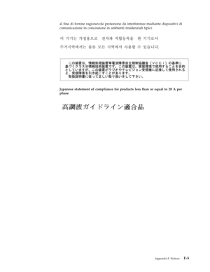 Page 73al
 
fine
 
di
 
fornire
 
ragionevole
 
protezione
 
da
 
interferenze
 
mediante
 
dispositivi
 
di
 
comunicazione
 
in
 
concessione
 
in
 
ambienti
 
residenziali
 
tipici.
    
  
 
 
Japanese
 
statement
 
of
 
compliance
 
for
 
products
 
less
 
than
 
or
 
equal
 
to
 
20
 
A
 
per
 
phase
  
 
 
   
Appendix
 
F.
 
Notices
 
F-5 