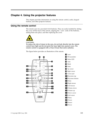 Page 29Chapter
 
4.
 
Using
 
the
 
projector
 
features
 
This
 
chapter
 
provides
 
information
 
on
 
using
 
the
 
remote
 
control,
 
audio,
 
keypad
 
buttons,
 
and
 
other
 
projector
 
features.
 
Using
 
the
 
remote
 
control
 
The
 
remote
 
uses
 
two
 
provided
 
AAA
 
batteries.
 
They
 
are
 
easily
 
installed
 
by
 
sliding
 
the
 
cover
 
off
 
the
 
back
 
of
 
the
 
remote,
 
aligning
 
the
 
+
 
and
 
-
 
ends
 
of
 
the
 
batteries,
 
sliding
 
them
 
into
 
place,
 
and
 
then...