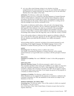 Page 612.   
 as to any other actual damage arising in any situation involving 
nonperformance by Lenovo pursuant to, or in any way related to the subject of 
this Statement of Limited Warranty, the charge paid by you for the individual 
Machine that is the subject of the claim.
Arbitration:
 The following is added under this heading 
Disputes arising out of or in connection with this Statement of Limited Warranty 
shall be finally settled by arbitration which shall be held in Bangalore, India in 
accordance...