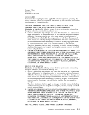 Page 65Spango Valley 
Greenock 
Scotland PA16 0AH 
 
CONSUMERS 
Consumers have legal rights under applicable national legislation governing the 
sale of consumer goods. Such rights are not affected by the warranties provided in 
this Statement of Limited Warranty. 
AUSTRIA, DENMARK, FINLAND, GREECE, ITALY, NETHERLANDS, 
NORWAY, PORTUGAL, SPAIN, SWEDEN AND SWITZERLAND 
Limitation of Liability: The following replaces the terms of this section in its entirety: 
Except as otherwise provided by mandatory law: 
1....