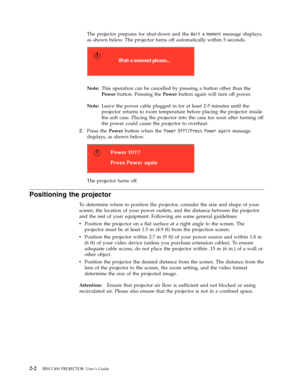 Page 22The
 
projector
 
prepares
 
for
 
shut-down
 
and
 
the
 
Wait
 
a
 
moment
 
message
 
displays,
 
as
 
shown
 
below.
 
The
 
projector
 
turns
 
off
 
automatically
 
within
 
5
 
seconds.
    
 
Note:
 
 
This
 
operation
 
can
 
be
 
cancelled
 
by
 
pressing
 
a
 
button
 
other
 
than
 
the
 
Power
 
button.
 
Pressing
 
the
 
Power
 
button
 
again
 
will
 
turn
 
off
 
power.
 
Note:
 
 
Leave
 
the
 
power
 
cable
 
plugged
 
in
 
for
 
at
 
least
 
2-5
 
minutes
 
until
 
the
 
projector...