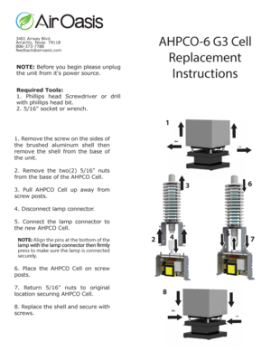 Page 11
NOTE: Before y ou  begin  please  unplug 
the unit from its power source.
Required Tools:
1.  Phillips  head  Screwdriv er or  drill 
with phillips head bit.
2. 5/16 soc ket or wrench.
3401 Airw ay Blvd.
Amarillo , Texas  79118
806-373-7788
feedback@airoasis.com
AHPC O-6 G3 C ell 
R eplac emen t 
I nstruc tions
1. R em ove  the  screw  on the  sides  of 
the  brushed  aluminum  shell  then 
rem ove  the  shell  from the  base  of 
the unit.
2.  R em ove  the  two(2)  5/16 nuts 
from the base of the...