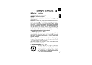 Page 115
3
BATTERY CHARGING
23
Battery cautionCAUTION NEVERshort the terminals. 
NEVERmix old and new batteries.
NEVERincinerate used battery cells. Internal battery gas may
cause explosion.
Make sureall battery cells are the same brand, type and capacity.
AVOID over charging— The BP-202 can be charged during oper-
ation when the AC adapter or the optional cigarette lighter cable is
connected. To prevent over charging, the IC-4088A has charging
timer that automatically disconnecting the charging line...