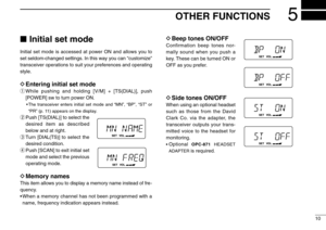 Page 135OTHER FUNCTIONS
10
Initial set mode
Initial set mode is accessed at power ON and allows you to
set seldom-changed settings. In this way you can “customize”
transceiver operations to suit your preferences and operating
style.
DEntering initial set mode
qWhile pushing and holding [V/M] +[TS(DIAL)],push
[POWER] sw to turn power ON.
•The transceiver enters initial set mode and “MN”, “BP”, “ST” or
“PR” (p. 11) appears on the display.
wPush [TS(DIAL)] to select the
desired item as described
below and at...