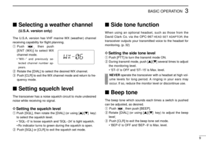 Page 13Selecting a weather channel 
(U.S.A. version only)
The U.S.A. version has VHF marine WX (weather) channel
receiving capability for ﬂight planning.
qPush 
,then push
[ENT (WX)] to select WX
channel mode.
•“WX--”and previously se-
lected channel number ap-
pears.
wRotate the [DIAL] to select the desired WX channel.
ePush [CLR] to exit the WX channel mode and return to fre-
quency mode.
Setting squelch level
The transceiver has a noise squelch circuit to mute undesired
noise while receiving no signal....