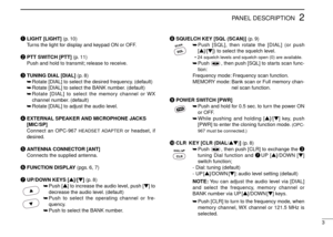 Page 73
2PANEL DESCRIPTION
qLIGHT [LIGHT] (p. 10)
Turns the light for display and keypad ON or OFF.
wPTT SWITCH [PTT](p. 11)
Push and hold to transmit; release to receive.
eTUNING DIAL [DIAL] (p. 8)
➥Rotate [DIAL] to select the desired frequency. (default)
➥Rotate [DIAL] to select the BANK number. (default)
➥Rotate [DIAL] to select the memory channel or WX
channel number. (default)
➥Rotate [DIAL] to adjust the audio level.
rEXTERNAL SPEAKER AND MICROPHONE JACKS
[MIC/SP] 
Connect an OPC-967 
HEADSET ADAPTERor...