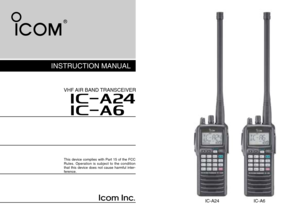 Page 1INSTRUCTION MANUAL
iA6 iA24
VHF AIR  BAND TRANSCEIVERThis device complies with Part 15 of the FCC
Rules. Operation is subject to the condition
that this device does not cause harmful inter-
ference.
IC-A24
IC-A6 