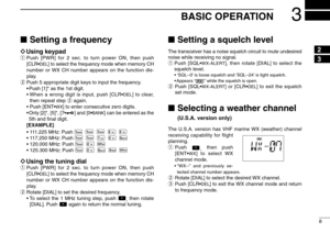 Page 138
3
BASIC OPERATION
Setting a frequencyïUsing keypadqPush [PWR] for 2 sec. to turn power ON, then push
[CLR•
DEL
] to select the frequency mode when memory CH
number or WX CH number appears on the function dis-
play.
wPush 5 appropriate digit keys to input the frequency.
•Push [1]* as the 1st digit.
• When a wrong digit is input, push [CLR•
DEL
] to clear,
then repeat step wagain.
•Push [ENT•
WX
] to enter consecutive zero digits.
•Only [2]*, [5]*, [7•] and [0•
BANK
] can be entered as the
5th and ﬁnal...