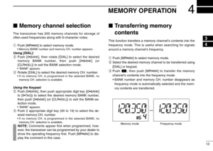 Page 1712
4
MEMORY OPERATION
Memory channel selectionThe transceiver has 200 memory channels for storage of
often-used frequencies along with 6-character notes.
qPush [MR•
MW
] to select memory mode.
•Memory BANK number and memory CH. number appears.
Using [DIAL]:
wPush [0•
BANK
], then rotate [DIAL] to select the desired
memory BANK number, then push [0•
BANK
] (or
[CLR•
DEL
]) to exit the BANK selection mode.
• “BANK” appears.
eRotate [DIAL] to select the desired memory CH. number.
•If no memory CH. is...