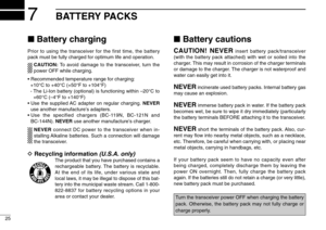 Page 3025
7
BATTERY PACKS
Battery chargingPrior to using the transceiver for the first time, the battery
pack must be fully charged for optimum life and operation.
CAUTION:To avoid damage to the transceiver, turn the
power OFF while charging.
• Recommended temperature range for charging: 
+10°C to +40°C (+50°F to +104°F)
- The Li-Ion battery (optional) is functioning within –20°C to
+60°C (–4°F to +140°F)
• Use the supplied AC adapter on regular charging. NEVER
use another manufacture’s adapters.
• Use the...