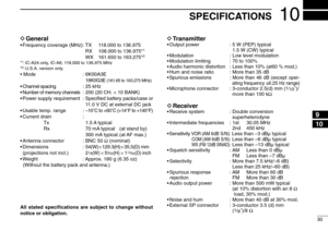 Page 3530
10
SPECIFICATIONS
DGeneral•Frequency coverage (MHz): TX 118.000 to 136.975 
RX 108.000 to 136.975*
1
WX 161.650 to 163.275*
2
*1: IC-A24 only, IC-A6; 118.000 to 136.975 MHz
*2: U.S.A. version only.•Mode : 6K00A3E
16K0G3E 
(161.65 to 163.275 MHz)
•Channel spacing : 25 kHz
•Number of memory channels : 200 (20 CH. ×10 BANK)
•Power supply requirement : Speciﬁed battery packs/case or
11.0 V DC at external DC jack
•Usable temp. range : –10˚C to +60˚C (+14°F to +140°F)
•Current drain  :
Tx 1.5 A typical
Rx...