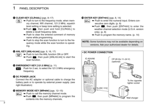 Page 83
1
PANEL DESCRIPTION
!1CLEAR KEY [CLR•
DEL
] (pgs. 8–17)
➥Push to turn to the frequency mode, when mem-
ory channel, WX channel, 121.5 MHz, squelch
level setting or beep tone setting is selected.
➥Push  , then push and hold [CLR•
DEL
]to
delete a recall frequency data.
➥Push to clear the entered comment of memory
name while programming.
➥Push to stop the scan function to turn to the fre-
quency mode while the scan function is operat-
ing.
!2ANL KEY [ANL•
SCAN
] (pgs. 9, 16, 17)
➥Push to turn the ANL...