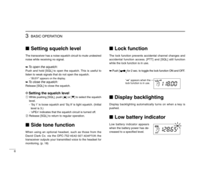 Page 106
3
BASIC OPERATION
Setting squelch levelThe transceiver has a noise squelch circuit to mute undesired
noise while receiving no signal.
➥To open the squelch:Push and hold [SQL] to open the squelch. This is useful to
listen to weak signals that do not open the squelch.
- “BUSY” appears on the display.
➥To close the squelch:Release [SQL] to close the squelch.DSetting the squelch levelqWhile pushing [SQL], push [Y] or [Z] to select the squelch
level.
- ‘Sq 1’ is loose squelch and ‘Sq 9’ is tight squelch....